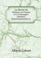 La libert du thatre en France et l`etranger: histoire, fonctionnement et ., Alberic Cahuet 