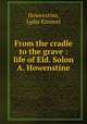 From the cradle to the grave : life of Eld. Solon A. Howenstine, Howenstine, Lydia Kimmel 