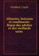 Aliments, boissons et condiments: Repas des adultes et des vieillards sains ., Frederic Cayla 