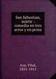 San Sebastian, martir : comedia en tres actos y en prosa, Aza, Vital, 1851-1911 