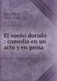 El sueno dorado : comedia en un acto y en prosa, Aza, Vital, 1851-1911 