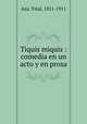 Tiquis miquis : comedia en un acto y en prosa, Aza, Vital, 1851-1911 
