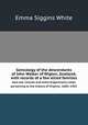 Genealogy of the descendants of John Walker of Wigton, Scotland, with records of a few allied families. Also war records and some fragmentary notes pertaining to the history of Virginia. 1600–1902, Emma Siggins White 