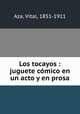 Los tocayos : juguete comico en un acto y en prosa, Aza, Vital, 1851-1911 