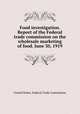 Food investigation. Report of the Federal trade commission on the wholesale marketing of food. June 30, 1919, United States. Federal Trade Commission 