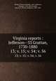 Virginia reports : Jefferson--33 Grattan, 1730-1880. 13; v. 15; v. 54; v. 56, Michie, Thomas Johnson, 1867-,Jefferson, Thomas, 1743-1826,Grattan, Peachy R. (Peachy Ridgway), 1801-1881 