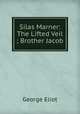 Silas Marner: The Lifted Veil ; Brother Jacob, George Eliot 