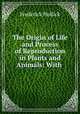 The Origin of Life and Process of Reproduction in Plants and Animals: With ., Frederick Hollick 