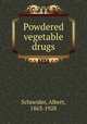 Powdered vegetable drugs, Schneider, Albert, 1863-1928 