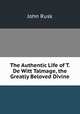 The Authentic Life of T. De Witt Talmage, the Greatly Beloved Divine, John Rusk 