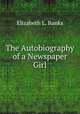 The Autobiography of a Newspaper Girl, Elizabeth L. Banks 