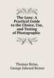 The Lens: A Practical Guide to the Choice, Use, and Testing of Photographic ., Thomas Bolas, George Edward Brown 
