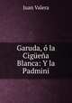 Garuda, o la Ciguena Blanca: Y la Padmini, Juan Valera 
