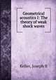 Geometrical acoustics I: The theory of weak shock waves, Joseph B. Keller 