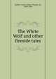 The White Wolf and other fireside tales, Quiller-Couch, Arthur Thomas, Sir, 1863-1944 