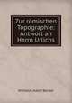Zur romischen Topographie: Antwort an Herrn Urlichs, Wilhelm Adolf Becker 