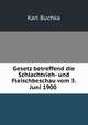 Gesetz betreffend die Schlachtvieh- und Fleischbeschau vom 3. Juni 1900 ., Karl Buchka 
