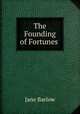 The Founding of Fortunes ., Jane Barlow 