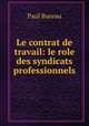 Le contrat de travail: le role des syndicats professionnels, Paul Bureau 
