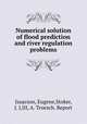 Numerical solution of flood prediction and river regulation problems, Isaacson, Eugene,Stoker, J. J,III, A. Troesch. Report 