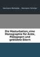 Die Masturbation; eine Monographie fur Arzte, Padagogen und gebildete Eltern, Hermann Rohleder , Hermann Schiller 