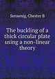 The buckling of a thick circular plate using a non-linear theory, Chester B. Sensenig 