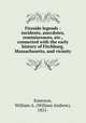 Fireside legends : incidents, anecdotes, reminiscences, etc., connected with the early history of Fitchburg, Massachusetts, and vicinity, Emerson, William A. (William Andrew), 1851- 