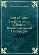 East of Paris: Sketches in the Gatinais, Bourbonnais, and Champagne, Matilda Betham -Edwards 