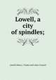 Lowell, a city of spindles;, Lowell (Mass.). Trades and Labor Council 