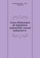 Cours elementaire de legislation industrielle: travail industriel et ., Georges Ernest Bry , 1847-, Georges Bry 