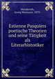 Estienne Pasquiers poetische Theorien und seine Tatigkeit als Literarhistoriker, Wenderoth, Georg Hermann, 1879- 