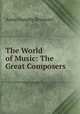 The World of Music: The Great Composers, Anna Dunphy Bremont 