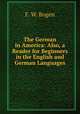 The German in America: Also, a Reader for Beginners in the English and German Languages, F. W. Bogen 