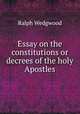 Essay on the constitutions or decrees of the holy Apostles, Ralph Wedgwood 