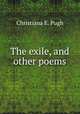 The exile, and other poems, Christiana E. Pugh 