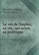 Le roi de Naples; sa vie, ses actes, sa politique, Albert de Dalmas , Ferdinand 