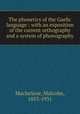 The phonetics of the Gaelic language : with an exposition of the current orthography and a system of phonography, Macfarlane, Malcolm, 1853-1931 