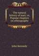 The natural history of man; or, Popular chapters on ethnography, Kennedy John 