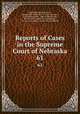 Reports of Cases in the Supreme Court of Nebraska. 61, Nebraska Supreme Court, James Mills Woolworth, Lorenzo Crounse, Guy Ashton Brown, Walter Albert Leese, David Allen Campbell, Lee Herdmen , Henry Clay Lindsay , Henry Paxon Stoddart 