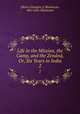 Life in the Mission, the Camp, and the Zenn, Or, Six Years in India. 2, [Helen (Douglas )] Mackenzie, Mrs Colin Mackenzie 