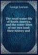 The royal water-lily of South America, and the water-lilies of our own land: their history and ., George Lawson 