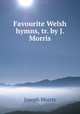 Favourite Welsh hymns, tr. by J. Morris, Joseph Morris 