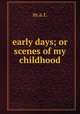 early days; or scenes of my childhood, m.a.t. 