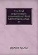 The first resurrection: comments on first Corinthians, chap. xv, Robert Noble 