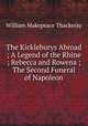 The Kickleburys Abroad ; A Legend of the Rhine ; Rebecca and Rowena ; The Second Funeral of Napoleon, William Makepeace Thackeray 