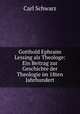 Gotthold Ephraim Lessing als Theologe: Ein Beitrag zur Geschichte der Theologie im 18ten Jahrhundert, Carl Schwarz 