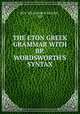 THE ETON GREEK GRAMMAR WITH BP. WORDSWORTH