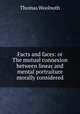 Facts and faces: or The mutual connexion between linear and mental portraiture morally considered, Thomas Woolnoth 