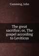 The great sacrifice; or, The gospel according to Leviticus, Cumming, John 