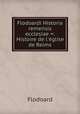 Flodoardi Historia remensis ecclesiae =: Histoire de l